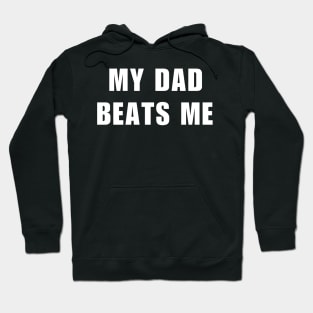 My Dad Beats Me Hoodie